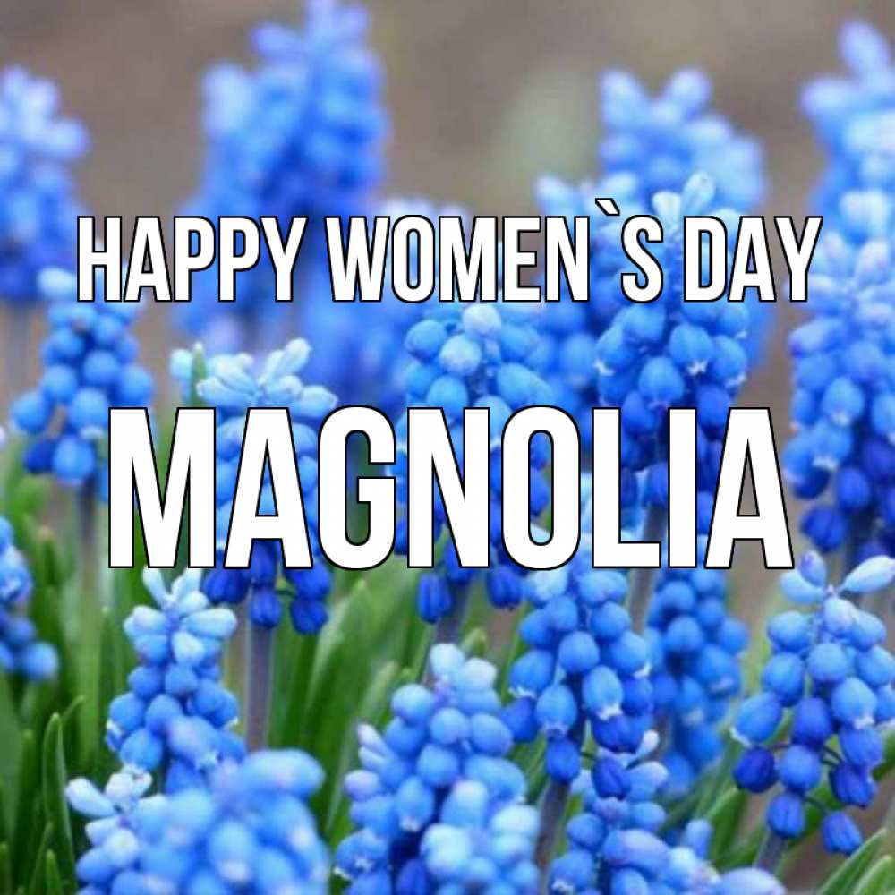 Greetings card с именем, Magnolia happy women`s day Поздравительная открытка для женщин с цветами на праздничную дату Greetings with text for free download 